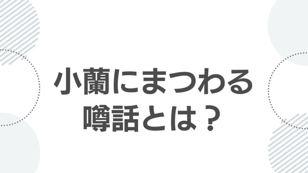 小蘭にまつわる噂話とは？