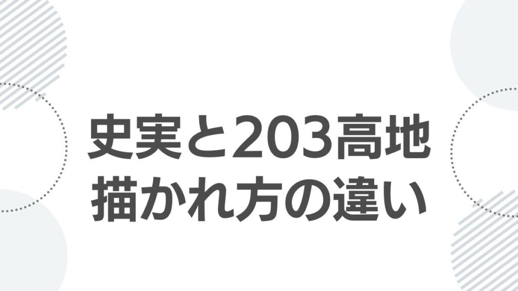 史実と203高地描かれ方の違い