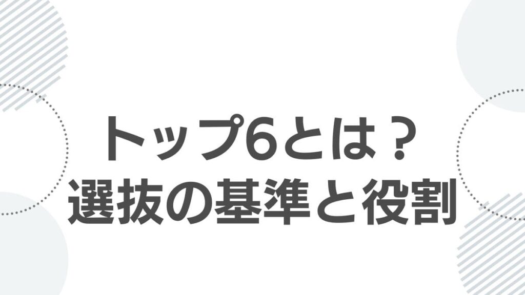 トップ6とは?選抜の基準と役割