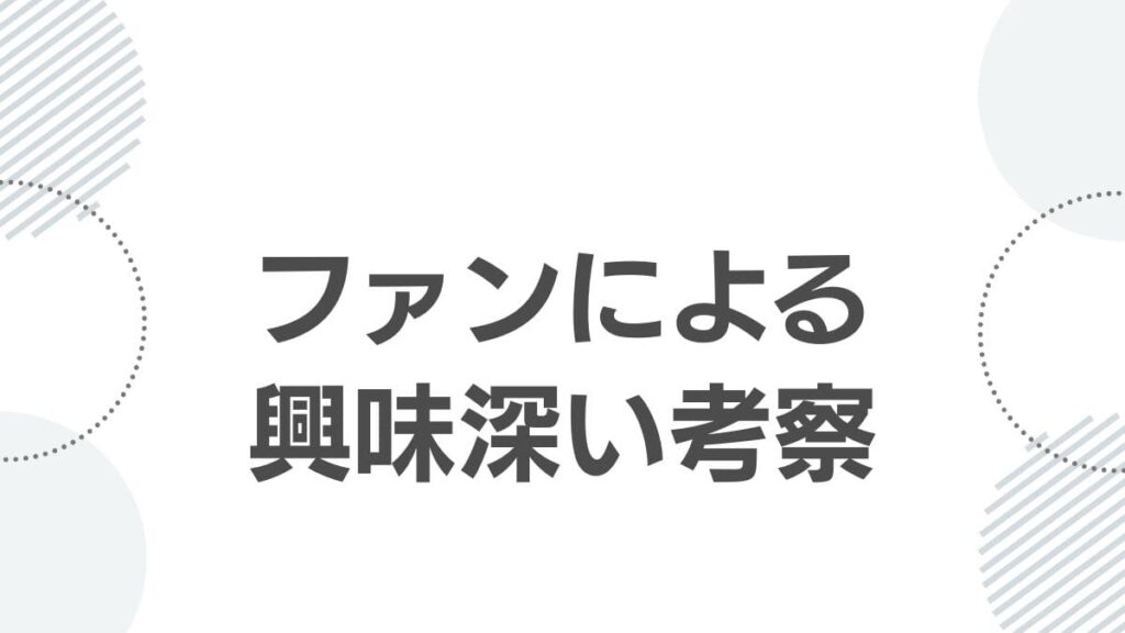 ファンによる興味深い考察