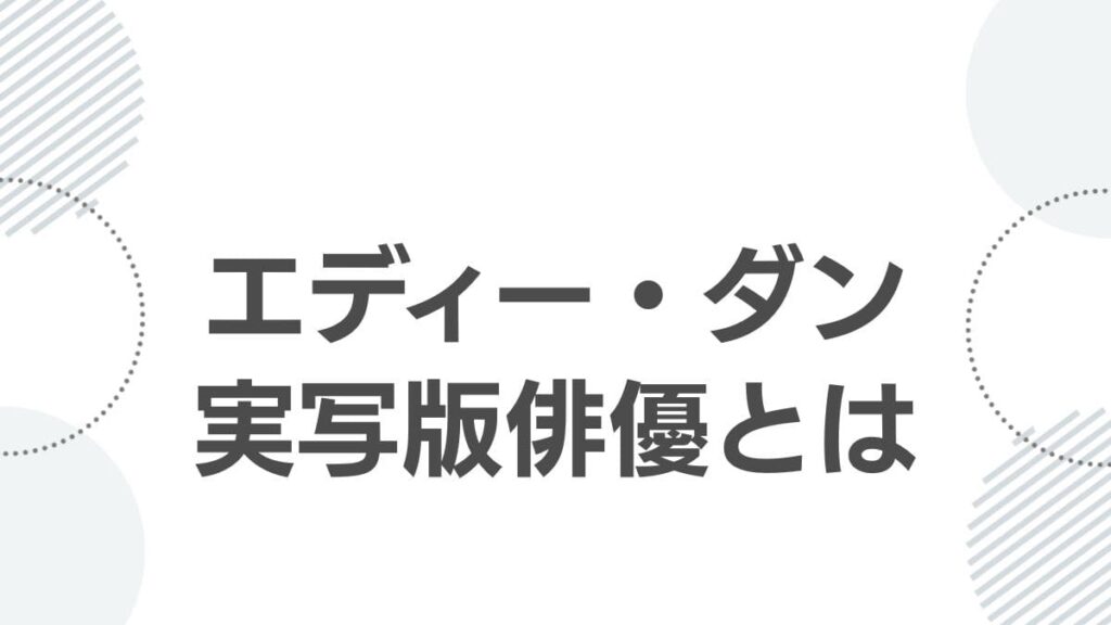 エディー・ダン実写版俳優とは