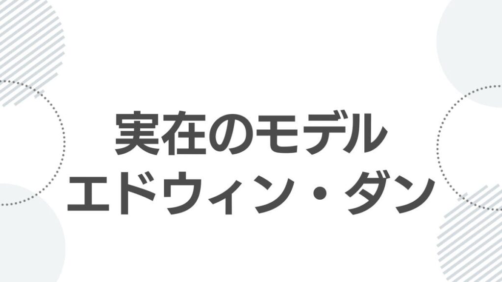 実在のモデルエドウィン・ダン
