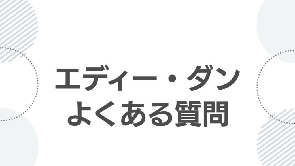 エディー・ダンよくある質問