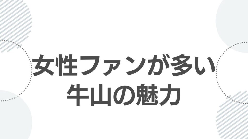 女性ファンが多い牛山の魅力