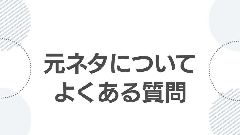 元ネタについてよくある質問