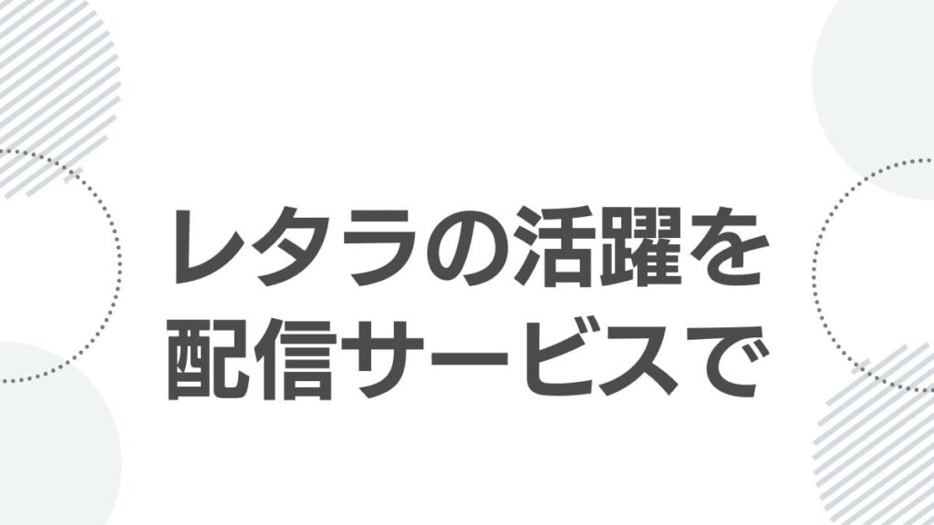 レタラの活躍を配信サービスで