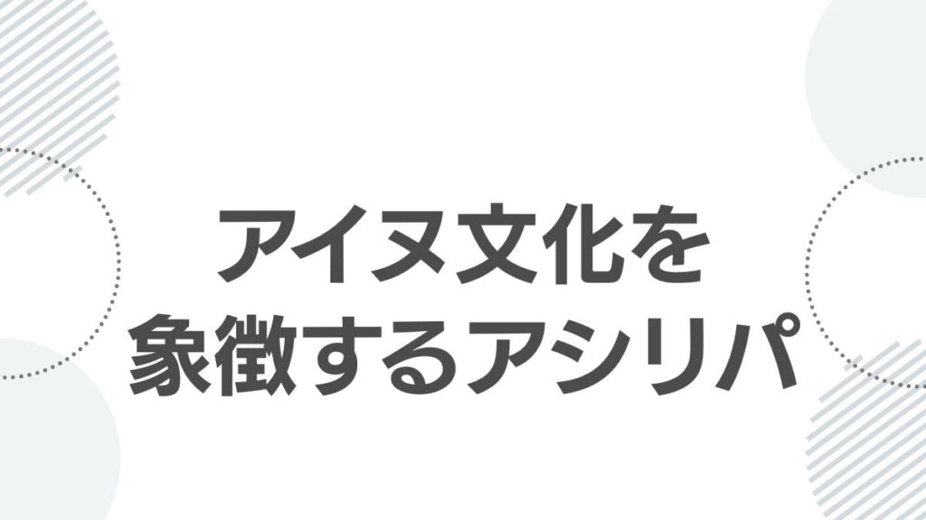 アイヌ文化を象徴するアシリパ