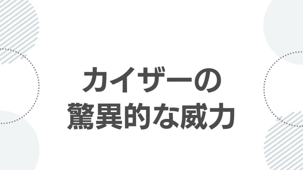 カイザーの驚異的な威力