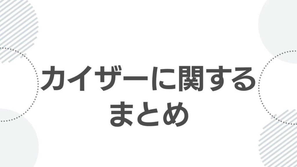 カイザーに関するまとめ