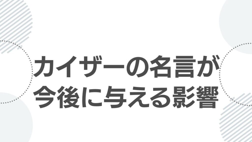 カイザーの名言が今後に与える影響
