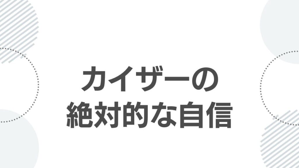 カイザーの絶対的な自信