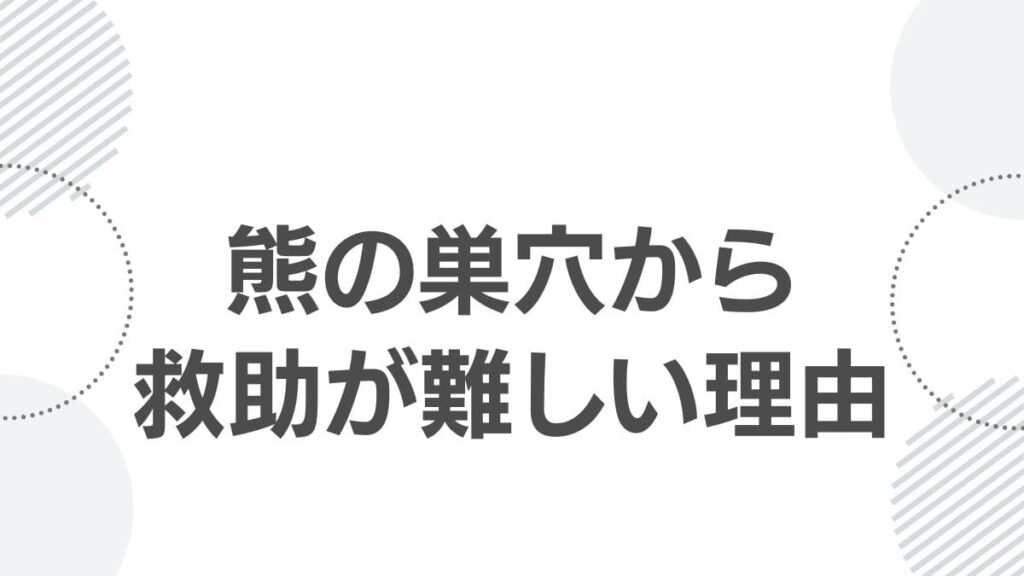 熊の巣穴から救助が難しい理由