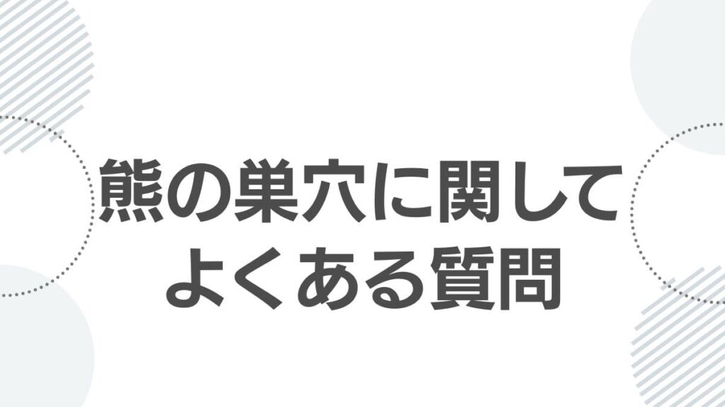 熊の巣穴に関してよくある質問