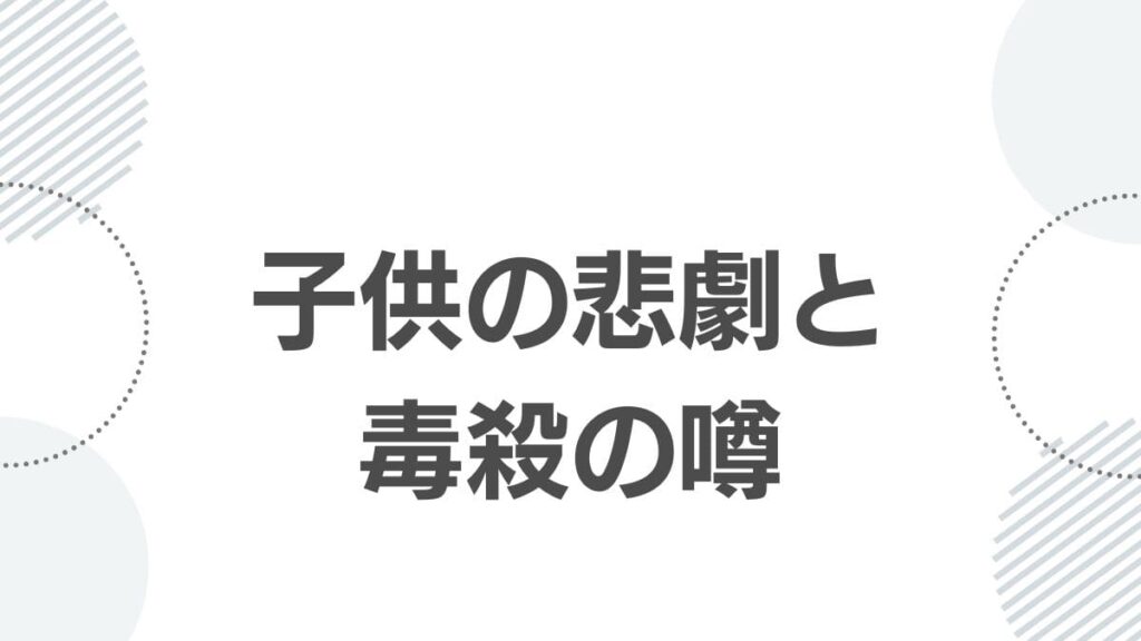 子供の悲劇と毒殺の噂
