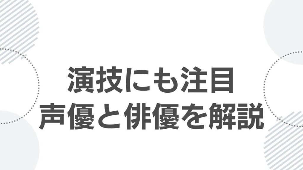 演技にも注目声優と俳優を解説