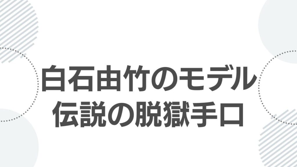 白石由竹のモデル伝説の脱獄手口