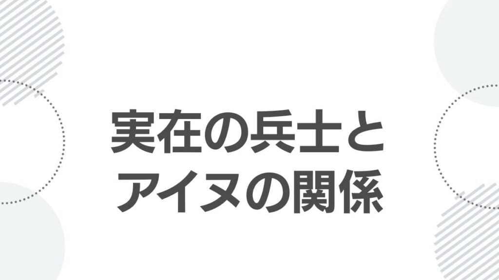 実在の兵士とアイヌの関係