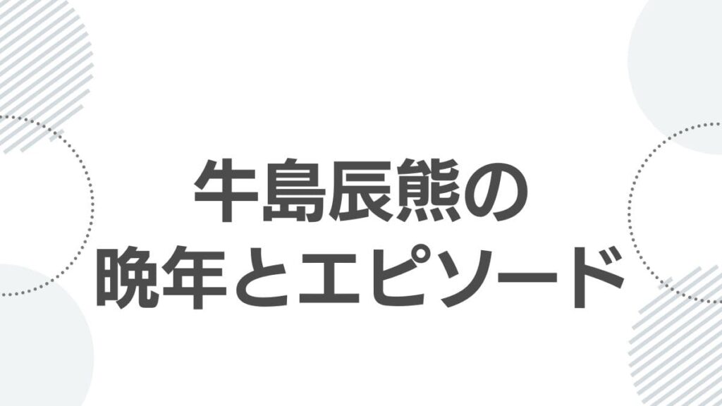牛島辰熊の晩年とエピソード