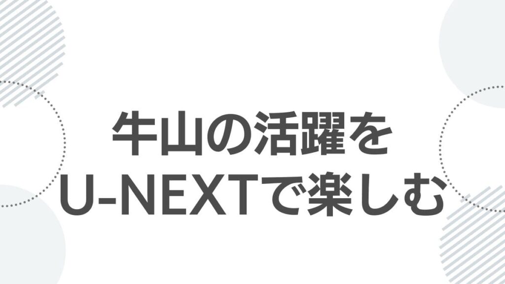 牛山の活躍をU-NEXTで楽しむ